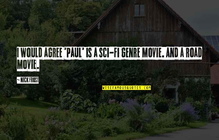 Sci Fi Movie Quotes By Nick Frost: I would agree 'Paul' is a sci-fi genre