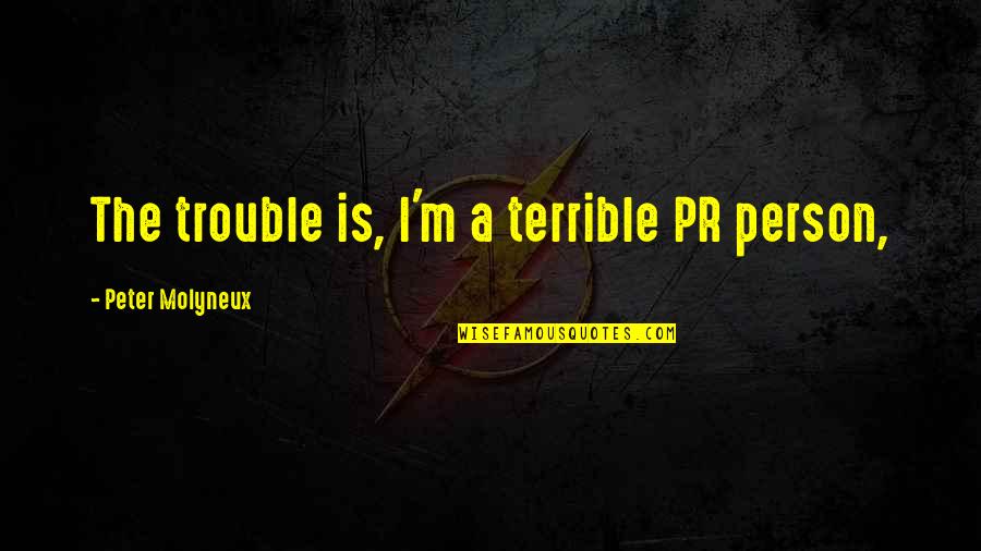 Sci Fi Movie Quotes By Peter Molyneux: The trouble is, I'm a terrible PR person,