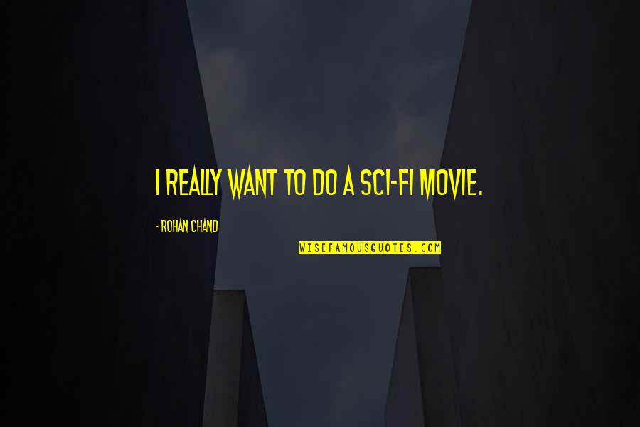 Sci Fi Movie Quotes By Rohan Chand: I really want to do a sci-fi movie.