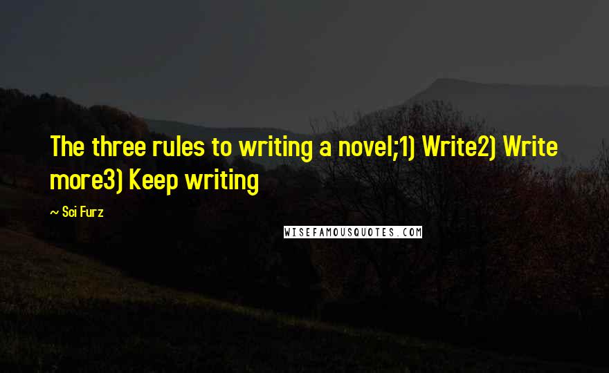 Sci Furz quotes: The three rules to writing a novel;1) Write2) Write more3) Keep writing