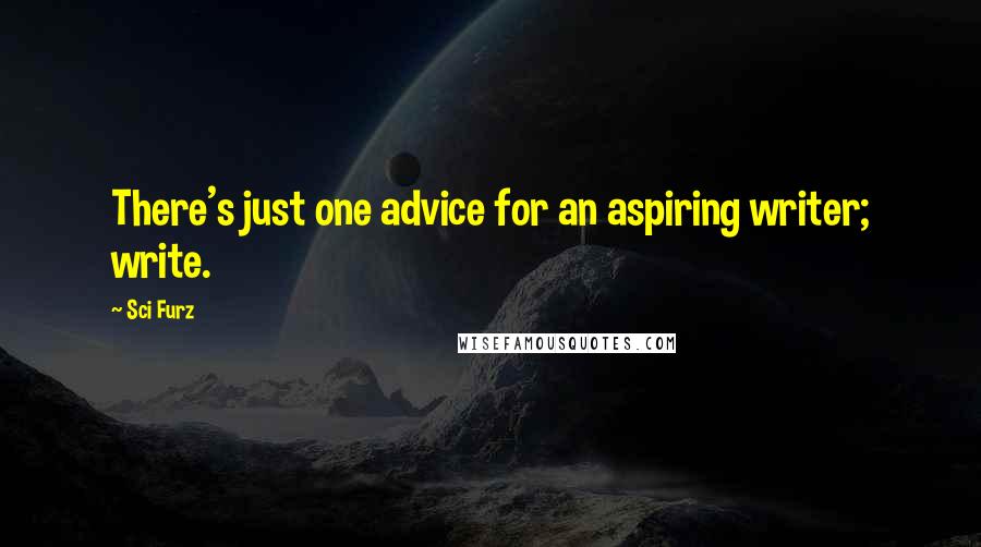 Sci Furz quotes: There's just one advice for an aspiring writer; write.