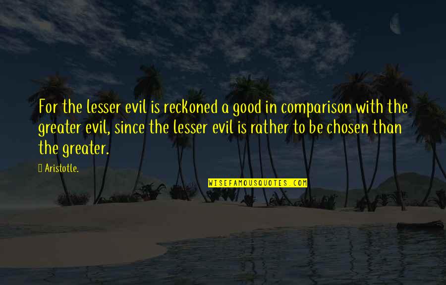 Sciabarrasi Quotes By Aristotle.: For the lesser evil is reckoned a good