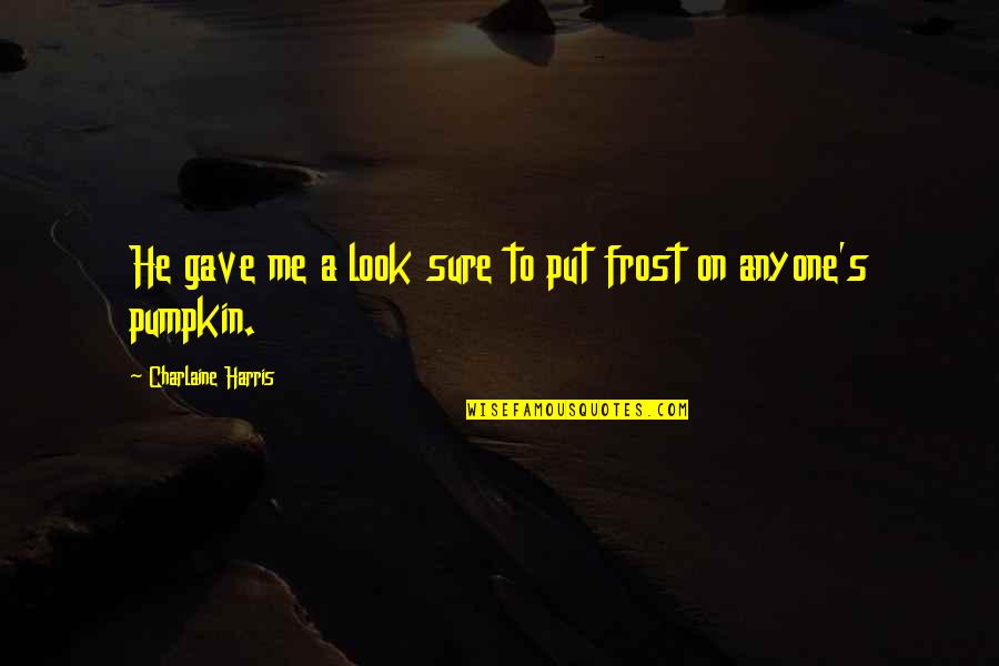 Sciacca Real Estate Quotes By Charlaine Harris: He gave me a look sure to put Sciacca Real Estate Quotes By Charlaine Harris: He gave me a look sure to put