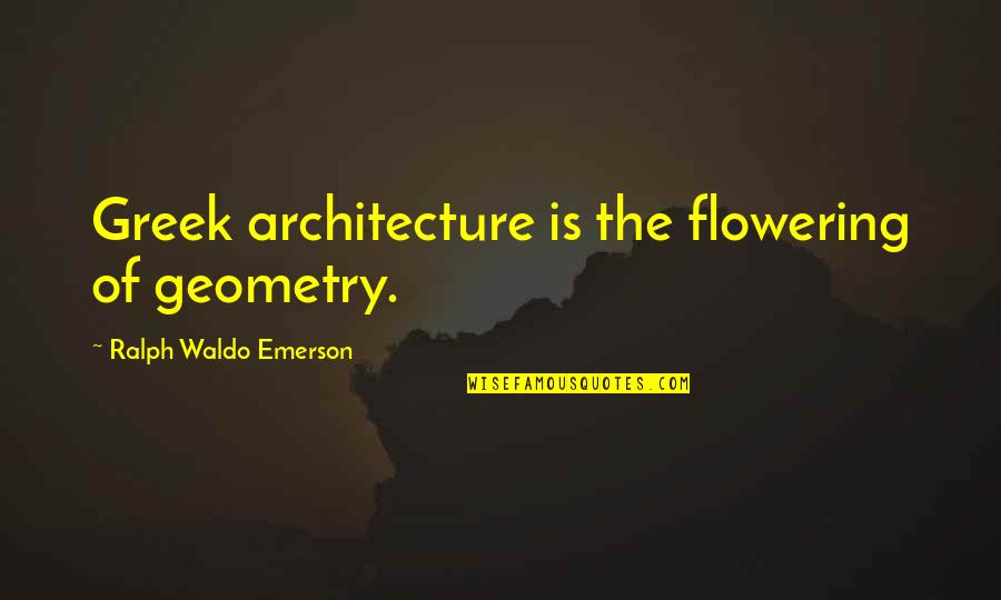 Sciacca Real Estate Quotes By Ralph Waldo Emerson: Greek architecture is the flowering of geometry.