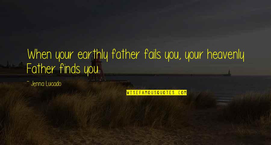 Sciaccarellu Quotes By Jenna Lucado: When your earthly father fails you, your heavenly