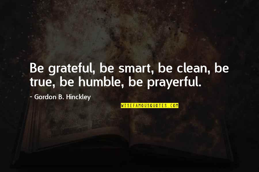 Sciaenochromis Fryeri Quotes By Gordon B. Hinckley: Be grateful, be smart, be clean, be true, Sciaenochromis Fryeri Quotes By Gordon B. Hinckley: Be grateful, be smart, be clean, be true,