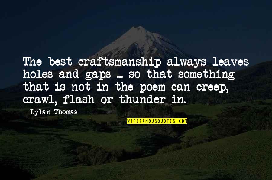 Scialabba Fred Quotes By Dylan Thomas: The best craftsmanship always leaves holes and gaps Scialabba Fred Quotes By Dylan Thomas: The best craftsmanship always leaves holes and gaps
