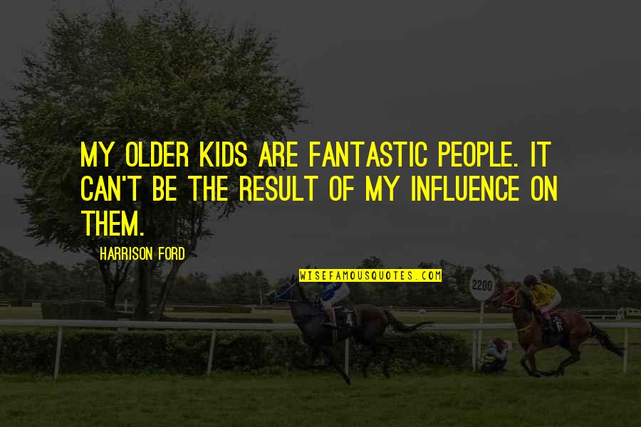Scialabba Fred Quotes By Harrison Ford: My older kids are fantastic people. It can't