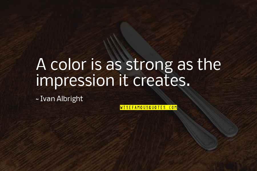 Scialdone Vitulazio Quotes By Ivan Albright: A color is as strong as the impression Scialdone Vitulazio Quotes By Ivan Albright: A color is as strong as the impression