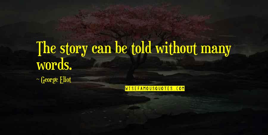 Sciallino Quotes By George Eliot: The story can be told without many words. Sciallino Quotes By George Eliot: The story can be told without many words.