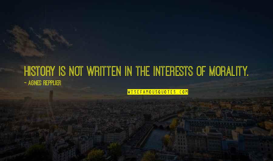 Scialo Brothers Quotes By Agnes Repplier: History is not written in the interests of Scialo Brothers Quotes By Agnes Repplier: History is not written in the interests of