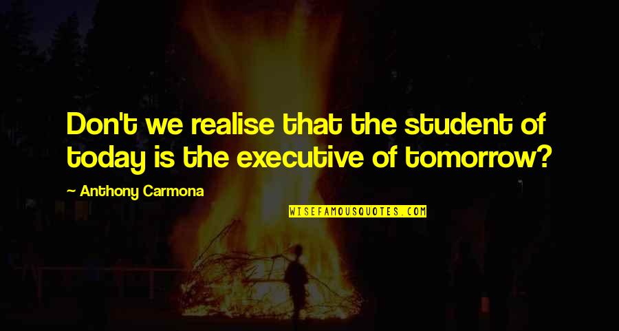 Scialo Brothers Quotes By Anthony Carmona: Don't we realise that the student of today Scialo Brothers Quotes By Anthony Carmona: Don't we realise that the student of today