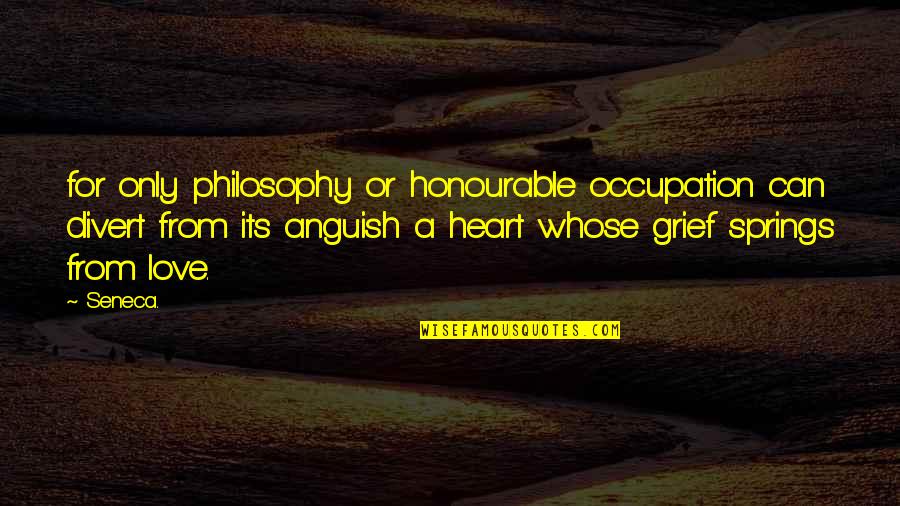 Scialo Brothers Quotes By Seneca.: for only philosophy or honourable occupation can divert Scialo Brothers Quotes By Seneca.: for only philosophy or honourable occupation can divert