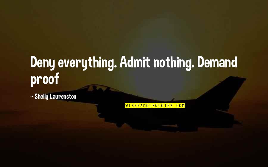 Scianij Quotes By Shelly Laurenston: Deny everything. Admit nothing. Demand proof Scianij Quotes By Shelly Laurenston: Deny everything. Admit nothing. Demand proof