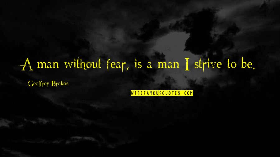 Scianna Sicilia Quotes By Geoffrey Brokos: A man without fear, is a man I Scianna Sicilia Quotes By Geoffrey Brokos: A man without fear, is a man I