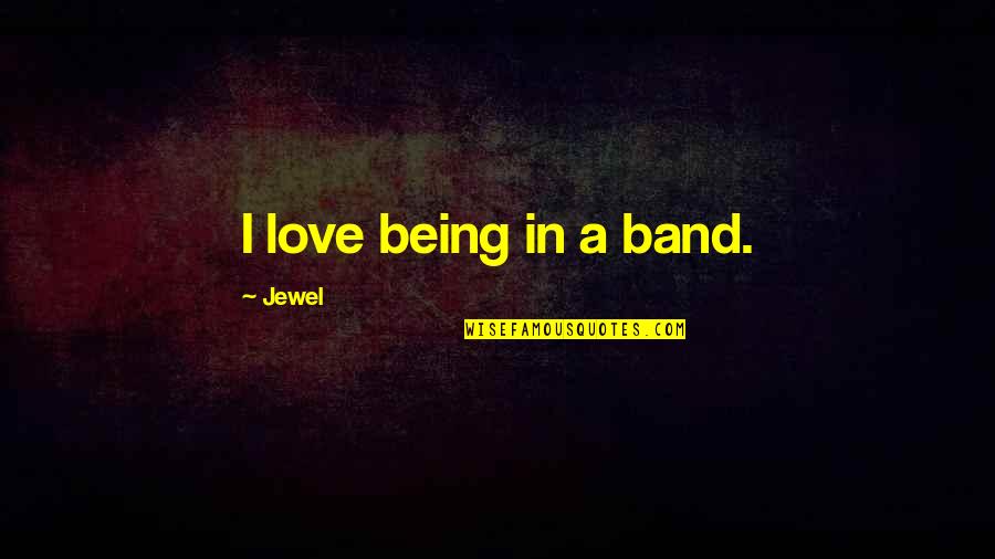 Scianna Sicilia Quotes By Jewel: I love being in a band. Scianna Sicilia Quotes By Jewel: I love being in a band.