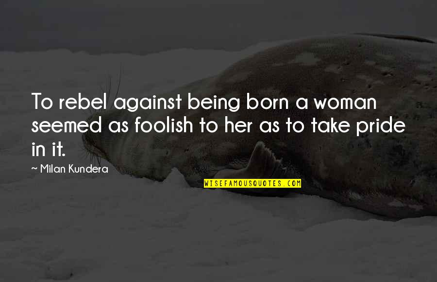 Scianna Sicilia Quotes By Milan Kundera: To rebel against being born a woman seemed Scianna Sicilia Quotes By Milan Kundera: To rebel against being born a woman seemed