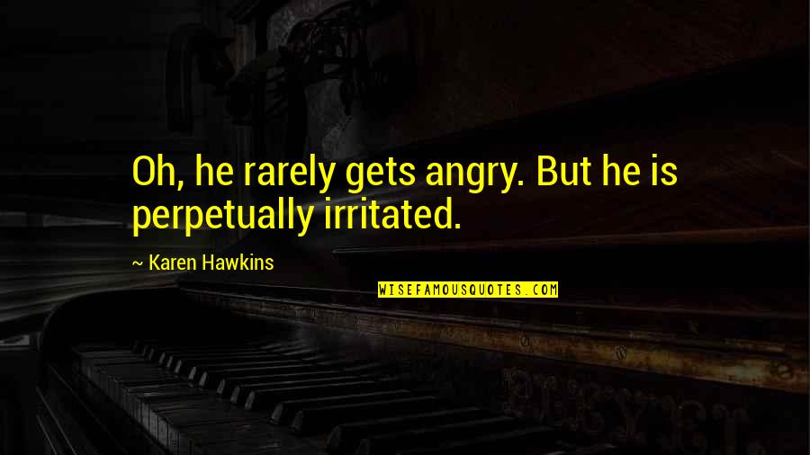 Sciarappa Street Quotes By Karen Hawkins: Oh, he rarely gets angry. But he is