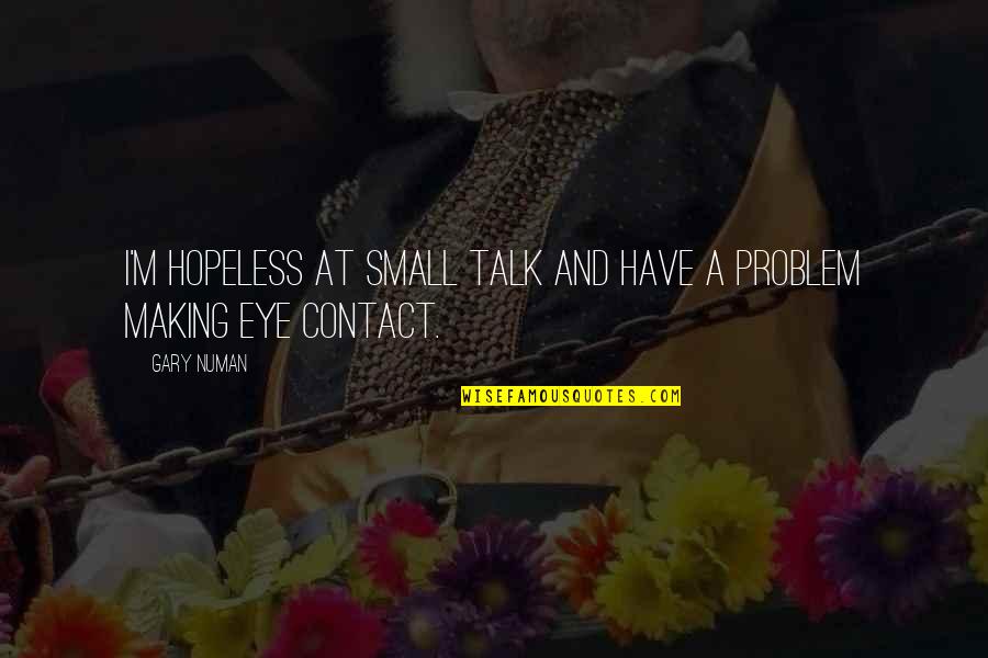 Sciarra Ramos Quotes By Gary Numan: I'm hopeless at small talk and have a