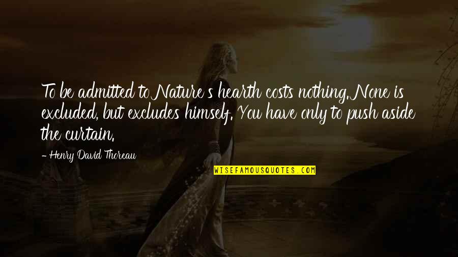 Sciarratta Vs Us Bank Quotes By Henry David Thoreau: To be admitted to Nature's hearth costs nothing. Sciarratta Vs Us Bank Quotes By Henry David Thoreau: To be admitted to Nature's hearth costs nothing.
