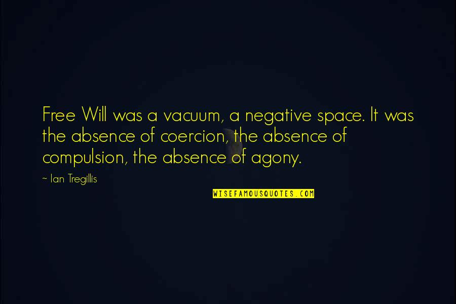 Sciarratta Vs Us Bank Quotes By Ian Tregillis: Free Will was a vacuum, a negative space. Sciarratta Vs Us Bank Quotes By Ian Tregillis: Free Will was a vacuum, a negative space.