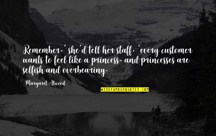 Sciarratta Vs Us Bank Quotes By Margaret Atwood: Remember,' she'd tell her staff, 'every customer wants Sciarratta Vs Us Bank Quotes By Margaret Atwood: Remember,' she'd tell her staff, 'every customer wants