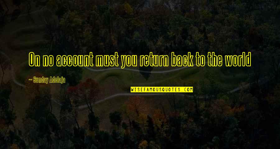 Sciarratta Vs Us Bank Quotes By Sunday Adelaja: On no account must you return back to Sciarratta Vs Us Bank Quotes By Sunday Adelaja: On no account must you return back to