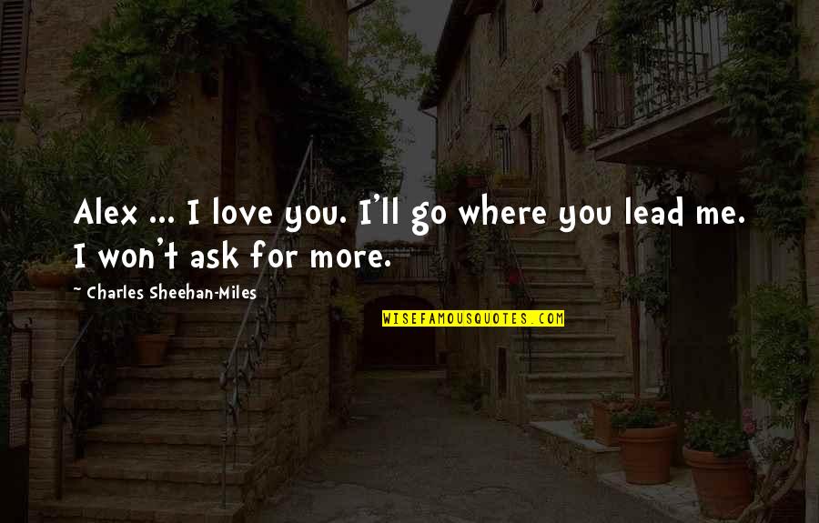 Sciarretta New York Quotes By Charles Sheehan-Miles: Alex ... I love you. I'll go where Sciarretta New York Quotes By Charles Sheehan-Miles: Alex ... I love you. I'll go where