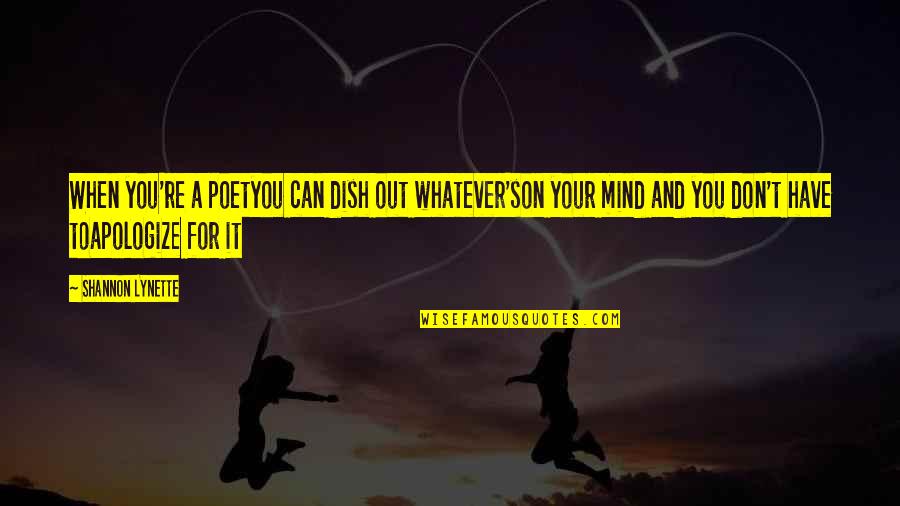 Sciarretta New York Quotes By Shannon Lynette: When you're a poetyou can dish out whatever'son Sciarretta New York Quotes By Shannon Lynette: When you're a poetyou can dish out whatever'son
