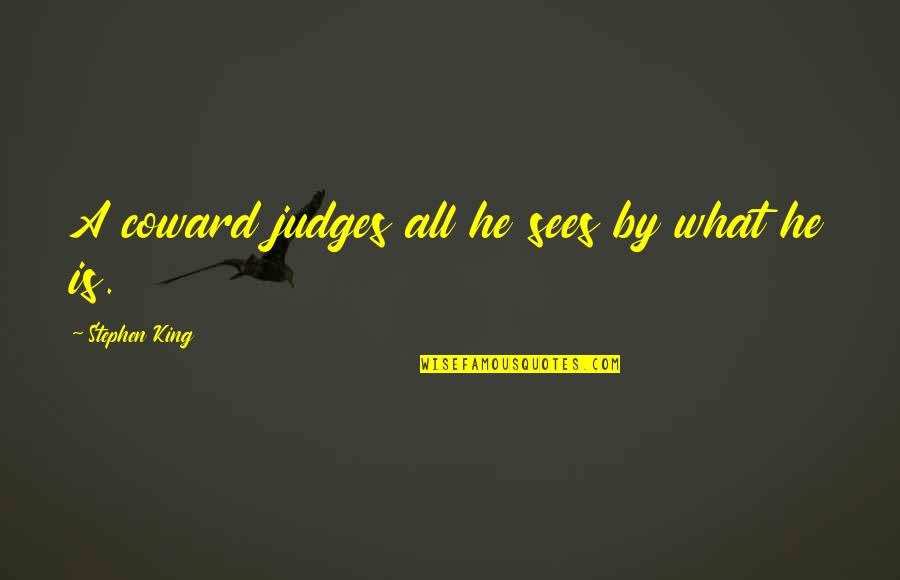 Scibelli Mafia Quotes By Stephen King: A coward judges all he sees by what Scibelli Mafia Quotes By Stephen King: A coward judges all he sees by what