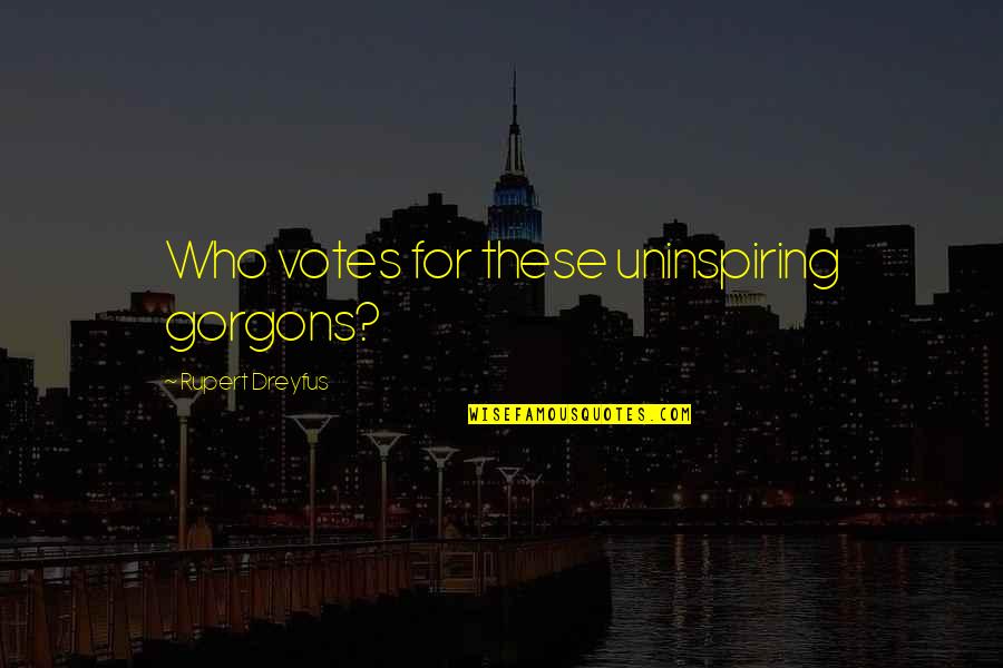 Scibetta Last Name Quotes By Rupert Dreyfus: Who votes for these uninspiring gorgons?