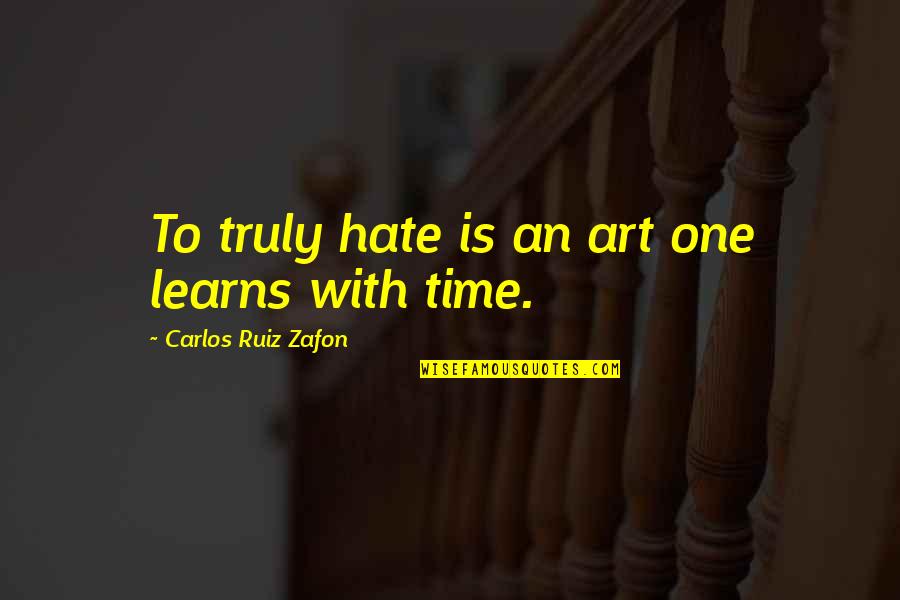 Scibio Quotes By Carlos Ruiz Zafon: To truly hate is an art one learns Scibio Quotes By Carlos Ruiz Zafon: To truly hate is an art one learns