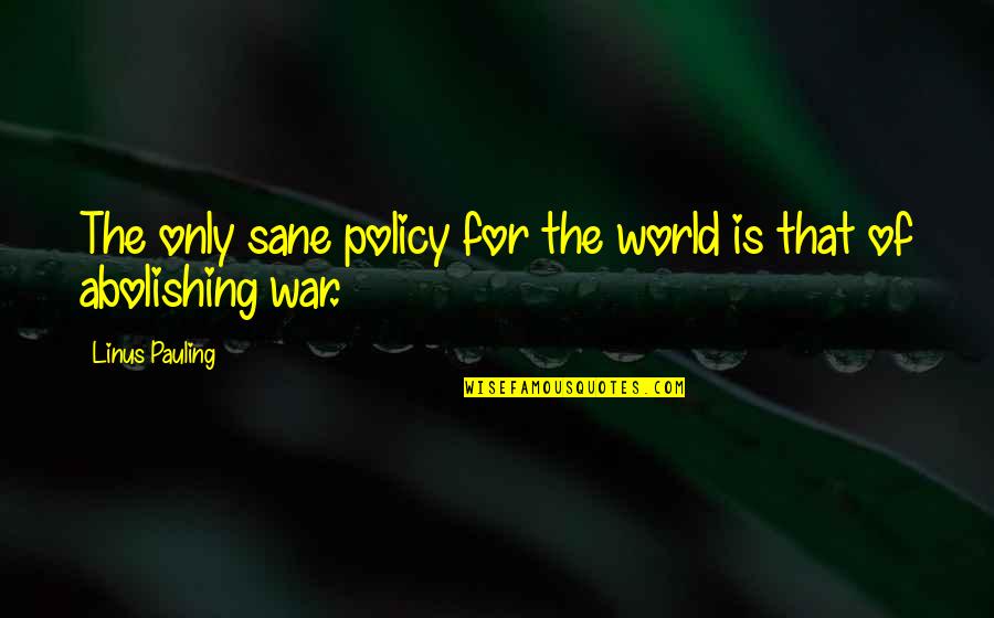 Scibite Quotes By Linus Pauling: The only sane policy for the world is