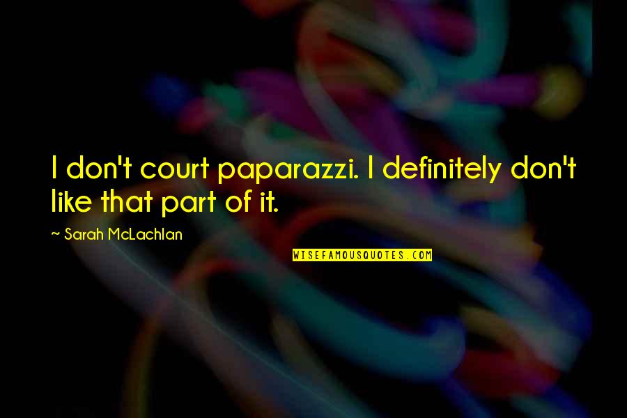 Scibor Miniatures Quotes By Sarah McLachlan: I don't court paparazzi. I definitely don't like