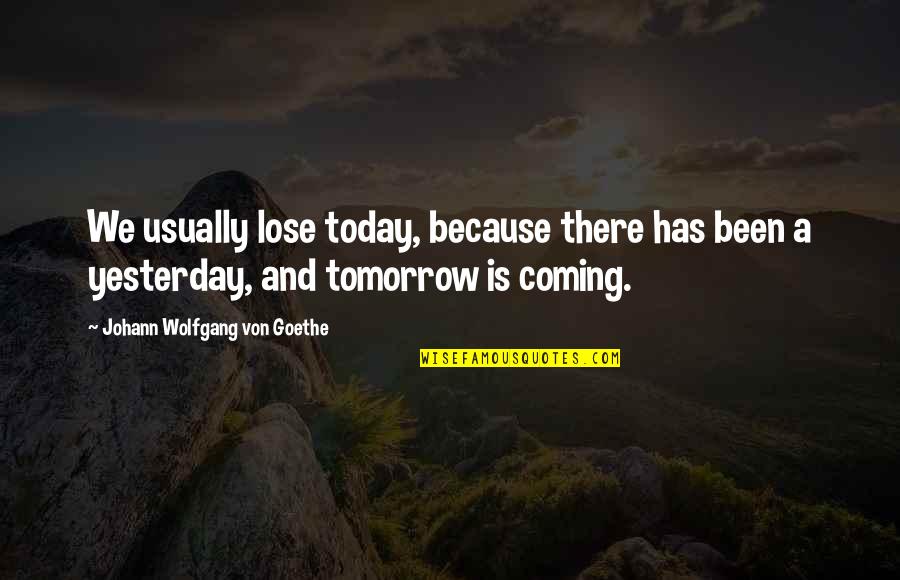 Scicluna Quotes By Johann Wolfgang Von Goethe: We usually lose today, because there has been Scicluna Quotes By Johann Wolfgang Von Goethe: We usually lose today, because there has been