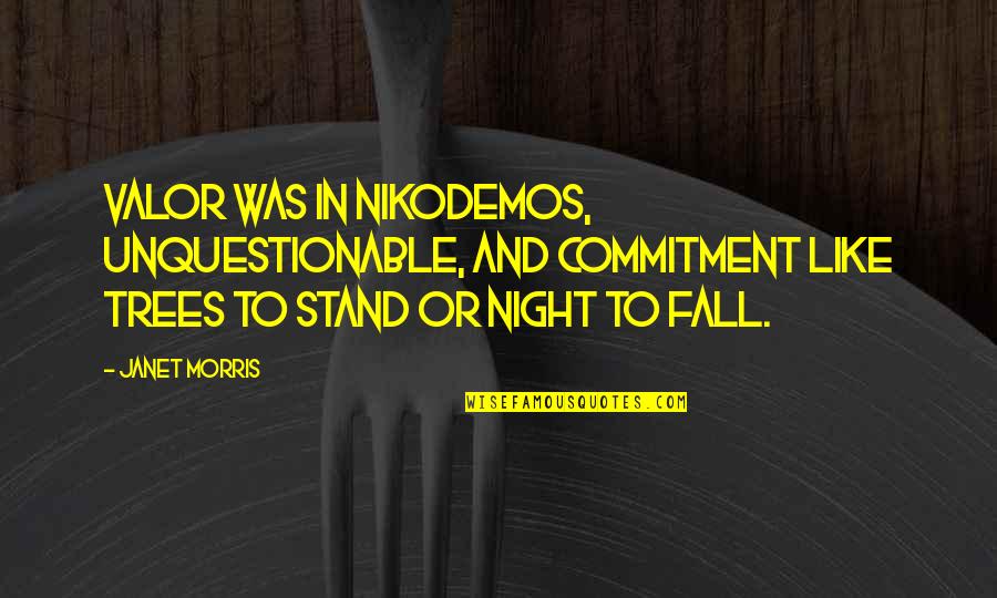 Sciece Quotes By Janet Morris: Valor was in Nikodemos, unquestionable, and commitment like Sciece Quotes By Janet Morris: Valor was in Nikodemos, unquestionable, and commitment like