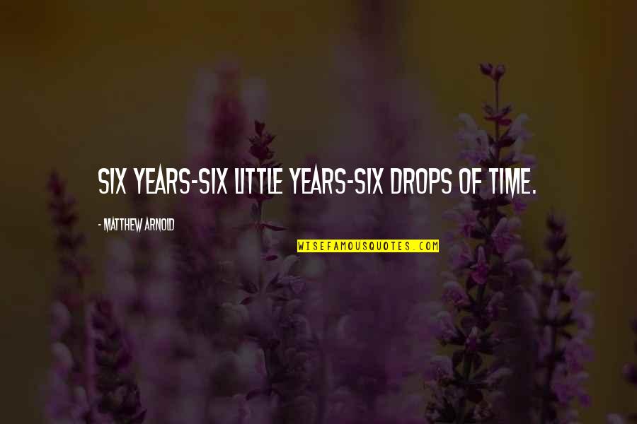 Science A Blessing Or Curse Quotes By Matthew Arnold: Six years-six little years-six drops of time.