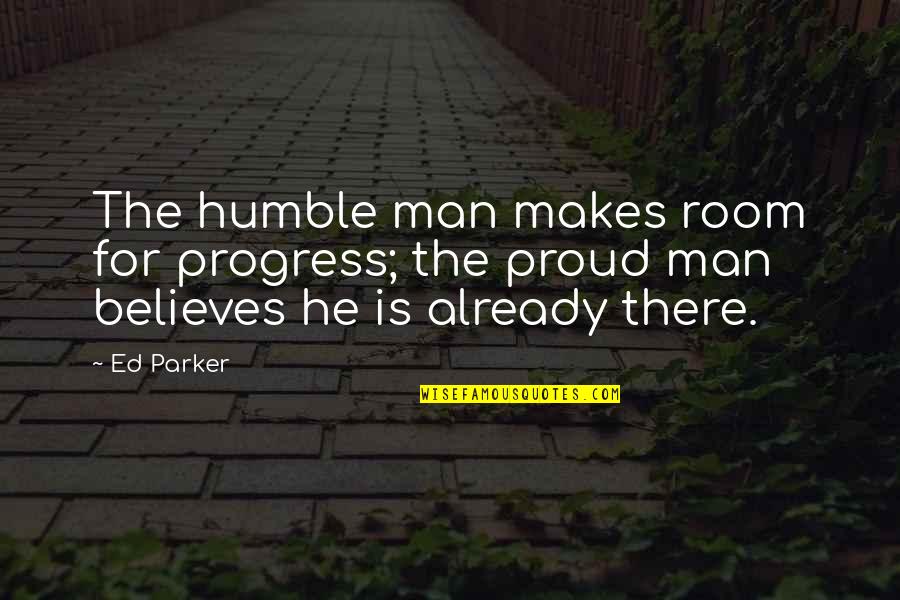 Science Against Religion Quotes By Ed Parker: The humble man makes room for progress; the