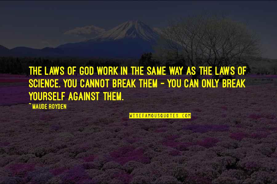 Science Against Religion Quotes By Maude Royden: The laws of God work in the same Science Against Religion Quotes By Maude Royden: The laws of God work in the same