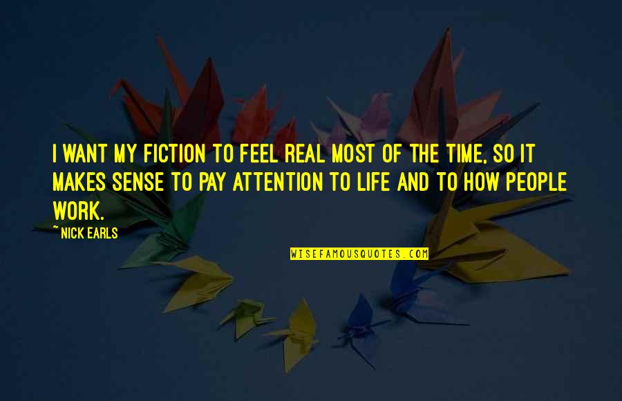 Science Against Religion Quotes By Nick Earls: I want my fiction to feel real most Science Against Religion Quotes By Nick Earls: I want my fiction to feel real most