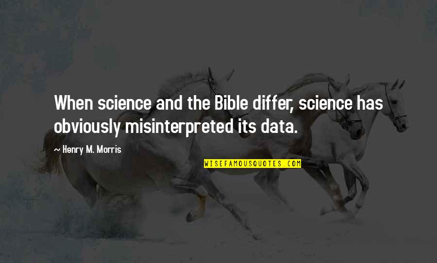 Science And Bible Quotes By Henry M. Morris: When science and the Bible differ, science has