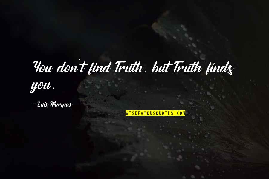 Science And Bible Quotes By Luis Marques: You don't find Truth, but Truth finds you. Science And Bible Quotes By Luis Marques: You don't find Truth, but Truth finds you.