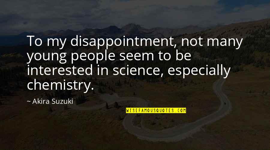 Science And Chemistry Quotes By Akira Suzuki: To my disappointment, not many young people seem Science And Chemistry Quotes By Akira Suzuki: To my disappointment, not many young people seem