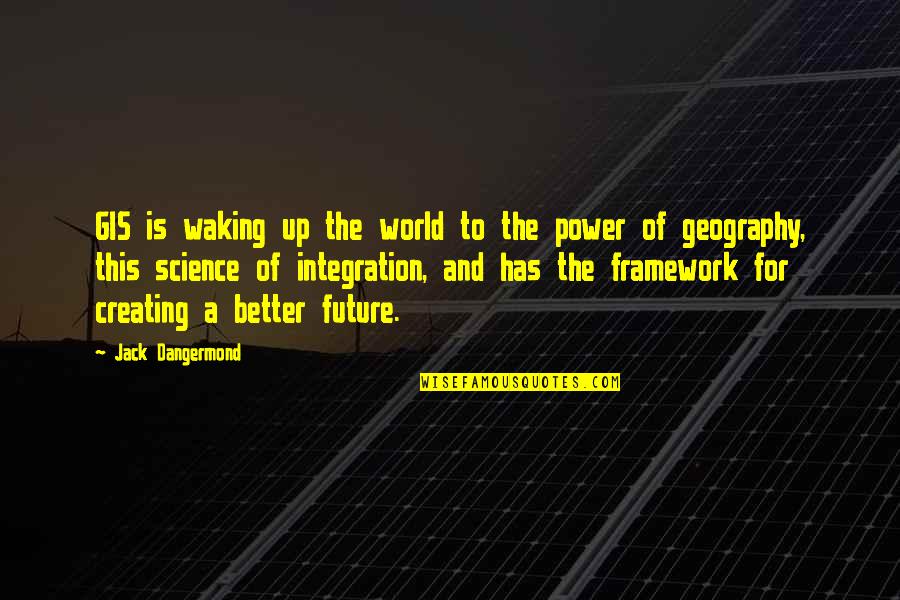 Science And Future Quotes By Jack Dangermond: GIS is waking up the world to the
