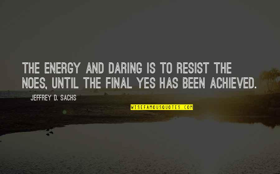 Science And Future Quotes By Jeffrey D. Sachs: The energy and daring is to resist the