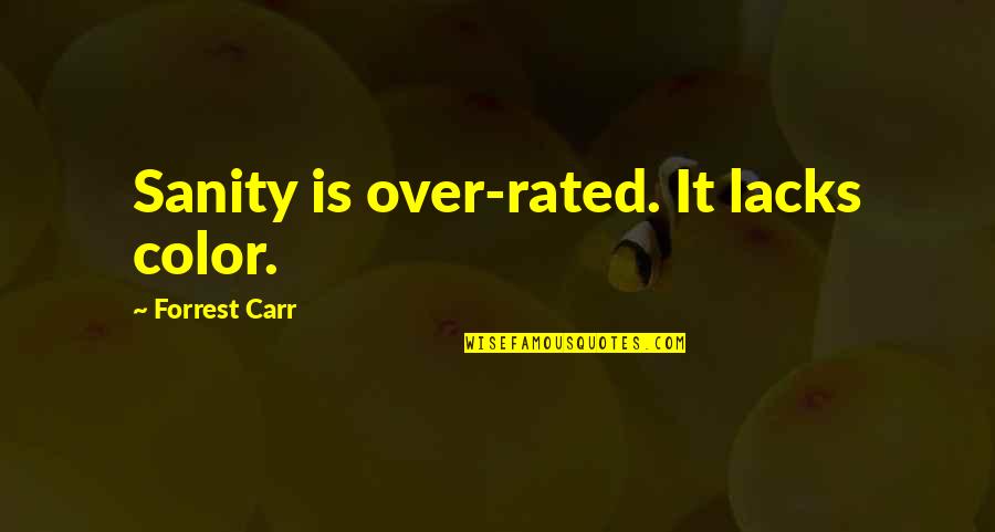 Science And Health Quotes By Forrest Carr: Sanity is over-rated. It lacks color.