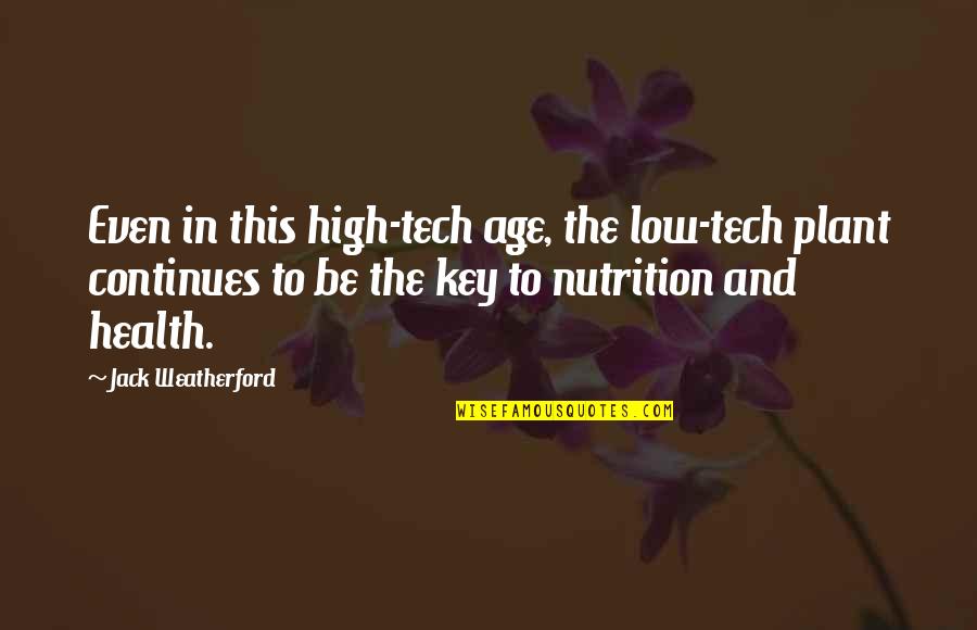 Science And Health Quotes By Jack Weatherford: Even in this high-tech age, the low-tech plant