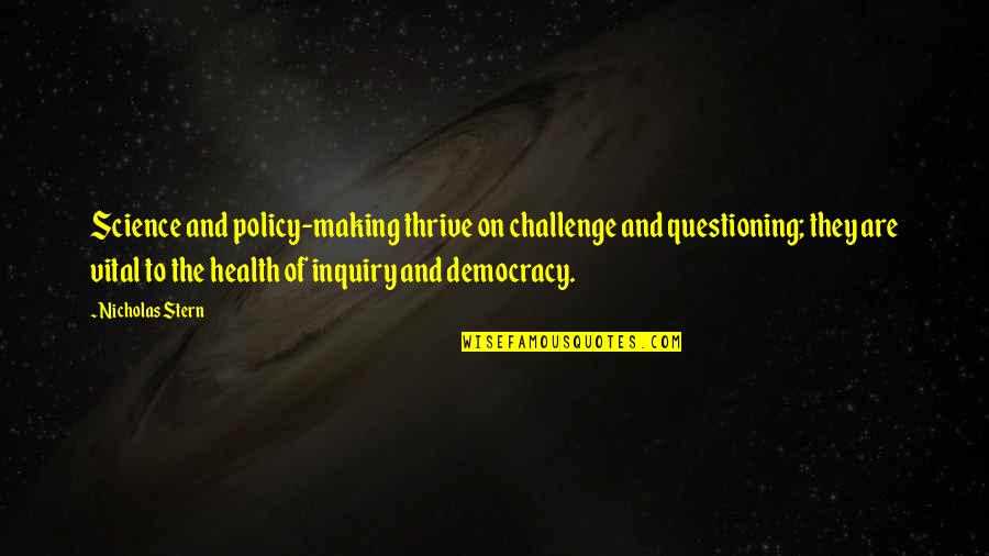 Science And Health Quotes By Nicholas Stern: Science and policy-making thrive on challenge and questioning;