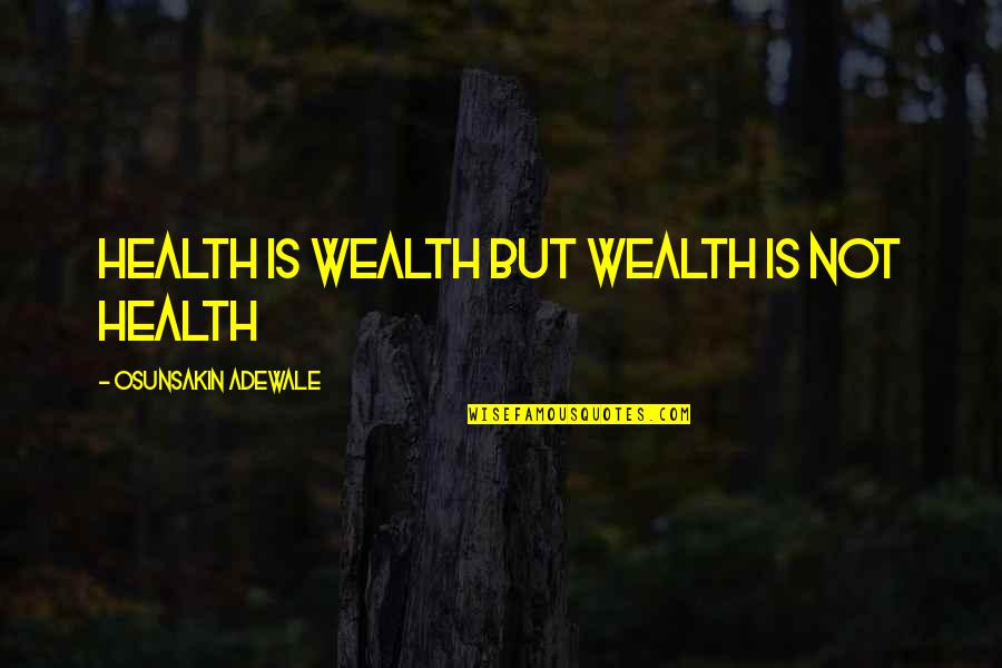 Science And Health Quotes By Osunsakin Adewale: Health is wealth but wealth is not health