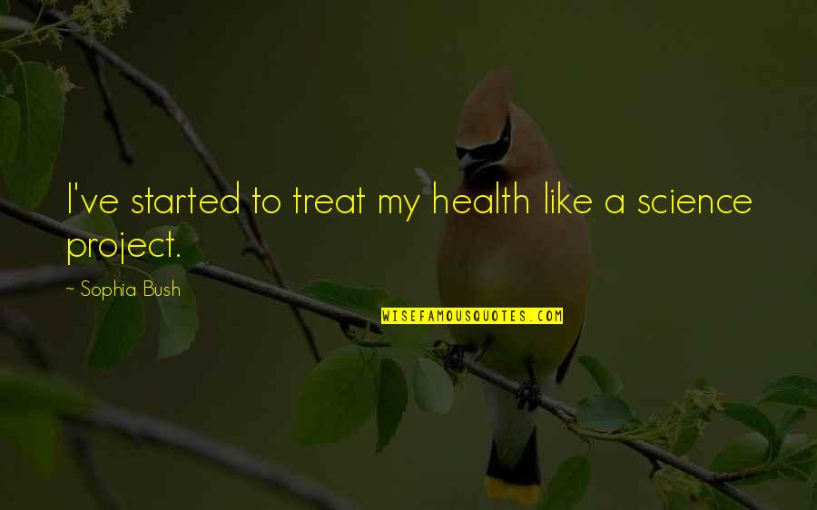 Science And Health Quotes By Sophia Bush: I've started to treat my health like a